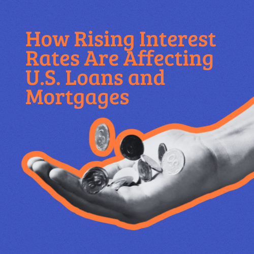 Interest Rates Are Affecting U.S. Loans and Mortgages